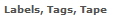 Labels, Tags, Tape