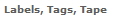 Labels, Tags, Tape